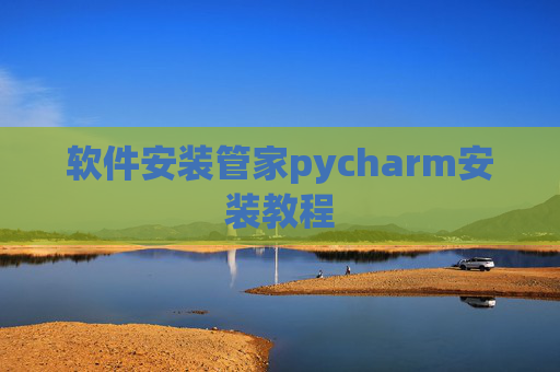 软件安装管家pycharm安装教程